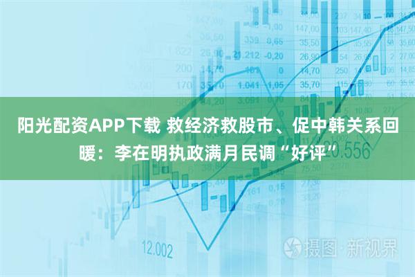 阳光配资APP下载 救经济救股市、促中韩关系回暖：李在明执政满月民调“好评”