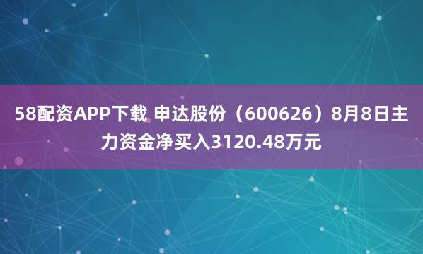 58配资APP下载 申达股份(600626)8月8日主力资金净买入3120.48万元